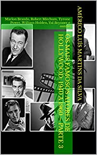 Livro Os Mais Famosos Atores de Hollywood: 1940 a 1960 – Parte 3: Marlon Brando, Robert Mitchum, Tyrone Power, William Holden, Yul Brynner e outros
