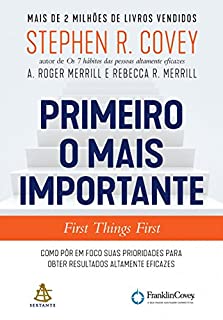 Livro Primeiro o mais importante - First Things First: Como pôr em foco suas prioridades para obter resultados altamente eficazes