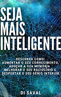 Livro Seja Mais Inteligente: Descubra como:  aumentar o seu Conhecimento, aguçar a sua Memória, melhorar o seu Raciocínio e despertar o seu Gênio Interior