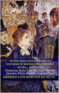 Livro FEITOS MAIS NOTÁVEIS DE UM ESTUDANTE BOÊMIO PELO MUNDO AFORA – VOLUME 1: Feitos na Rota Vale do Café-Rio de Janeiro-Paris-Beirute-Cairo-Paris