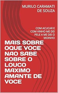 MAIS SOBRE OQUE VOCE NAO SABE SOBRE O LOUCO MAXIMO AMANTE DE VOCE: COM ACUCAR E COM VINHO ME DEI PELE A ME DEI O MOINHO