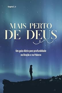 Mais perto de Deus: Um guia diário para profundidade na Oração e na Palavra