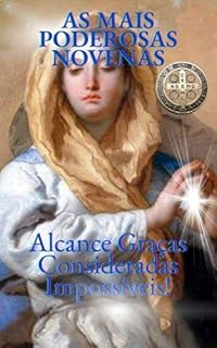 Livro As Mais Poderosas Novenas: Alcance Graças Consideradas Impossíveis - 13 Orações Milagrosas de 9 Dias para Causas Desesperadas, Cura, Prosperidade e Proteção - Com Testemunhos Reais
