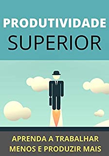 Livro Como Ter Mais Produtividade: Trabalhe Menos e Produza Mais