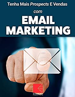 Livro Tenha Mais Prospects E Vendas Com E-mail Marketing: Consiga Mais Clientes Em Potencial, Faça Mais Vendas E Tenha Um Negócio Lucrativo E De Sucesso