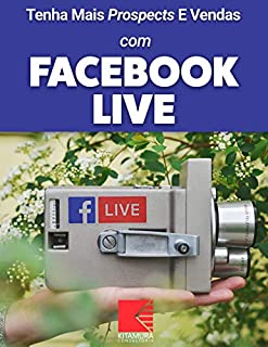Livro Tenha Mais Prospects E Vendas Com Facebook Live: Consiga Mais Clientes Em Potencial, Faça Mais Vendas E Tenha Um Negócio Lucrativo E De Sucesso