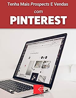 Livro Tenha Mais Prospects E Vendas Com Pinterest: Consiga Mais Clientes Em Potencial, Faça Mais Vendas E Tenha Um Negócio Lucrativo E De Sucesso