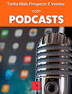 Livro Tenha Mais Prospects E Vendas Com Podcasts: Consiga Mais Clientes Em Potencial, Faça Mais Vendas E Tenha Um Negócio Lucrativo E De Sucesso
