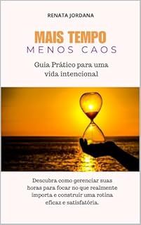 Mais Tempo Menos Caos: Guia prático para uma vida intencional