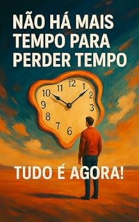 Livro Não Há Mais Tempo para Perder Tempo: Tudo é Agora!