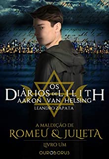 Livro A Maldição de Romeu e Julieta (Os Diários de Lilith: Aaron Van Helsing Livro 1)