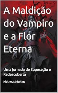 Livro A Maldição do Vampiro e a Flor Eterna: Uma Jornada de Superação e Redescoberta