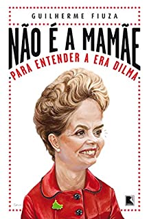 Livro Não é a mamãe: Para entender a era Dilma