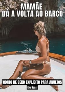 Livro Mamãe dá a volta ao barco: Contos de Sexo Explícito para Adultos (Coleção de Contos Eróticos Portugueses Proibidos. Sexo Explícito e Histórias Reais. Relatos Quentes. Jogos de Casais Livro 38)