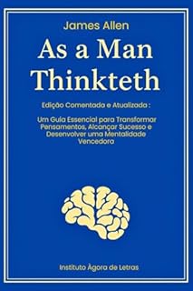 Livro As a Man Thinketh: Edição Comentada e Atualizada com Psicologia Moderna e Exercícios Práticos: Guia Essencial para Transformar Pensamentos, Alcançar Sucesso e Desenvolver uma Mentalidade