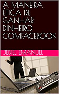 A MANEIRA ÉTICA DE GANHAR DINHEIRO COMFACEBOOK