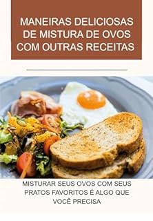 Livro Maneiras Deliciosas De Mistura De Ovos Com Outras Receitas Misturar Seus Ovos Com Seus Pratos Favoritos É Algo Que Você Precisa