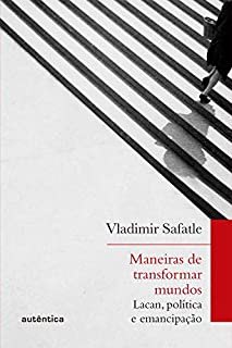 Livro Maneiras de transformar mundos: Lacan, política e emancipação