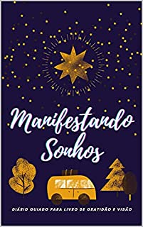 Livro MANIFESTANDO SONHOS : Diário Guiado Para Livro De Gratidão E Visão: Diário de Manifestação de Vida de Sonho - Ferramenta da Lei da Atração (O segredo, de Rhonda Byrne, colocado em prática)