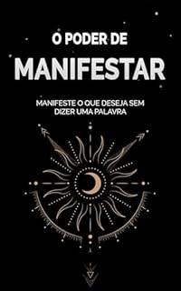 Livro O PODER DE MANIFESTAR: Como Se Conectar Com o Universo Sem Dizer Uma Palavra e Atrair Tudo o que Deseja Sem Esforço