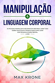 Livro Manipulação & Linguagem corporal: As pessoas manipulam e reconhecem mentiras - Saiba tudo sobre - Psicologia e manipulação,como lidar com pessoas e força mental - Livro (Psicologia geral 2)