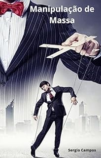 Manipulação de Massa: Revelando as Práticas Ocultas dos Governos e da Elite Política e Econômica