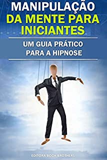 Livro Manipulação da Mente para Iniciantes: Um Guia Prático para a Hipnose