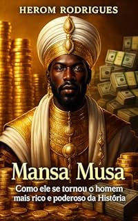 Mansa Musa: Como elese tornou o homem mais rico e poderoso da História