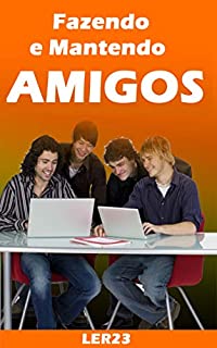 Fazendo e Mantendo Amigos: Ebook Fazendo e Mantendo Amigos (Amor e Relacionamentos Livro 4)