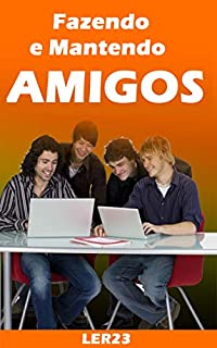 Livro Fazendo e Mantendo Amigos: Ebook Fazendo e Mantendo Amigos (Amor e Relacionamentos Livro 4)