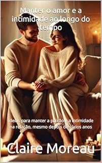 Livro Manter o amor e a intimidade ao longo do tempo: Ideias para manter a paixão e a intimidade na relação, mesmo depois de vários anos