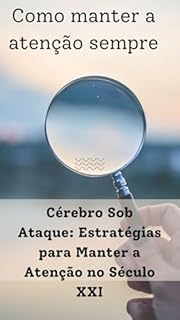 Livro Como manter a atenção sempre: Cérebro Sob Ataque: Estratégias para Manter a Atenção no Século XXI