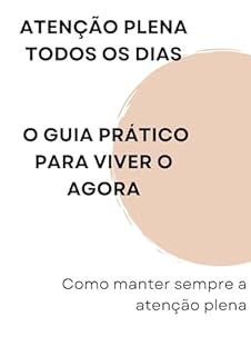 Livro Como manter sempre a atenção plena: Atenção Plena Todos os Dias: O Guia Prático para Viver o Agora