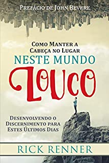 Como Manter a Cabeça no Lugar Neste Mundo Louco: Desenvolvendo o Discernimento para estes Últimos Dias