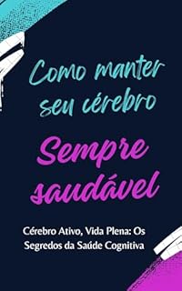 Livro Como manter seu cérebro Sempre saudável: Cérebro Ativo, Vida Plena: Os Segredos da Saúde Cognitiva