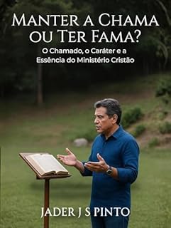 Livro Manter a Chama ou Ter Fama?: O Chamado, o Caráter e a Essência do Ministério Cristão