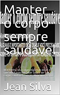 Livro Manter o corpo sempre saudável: Mantenha seu corpo Algumas dicas do que você precisa saber sobre ter um corpo saudável com os alimentos certos