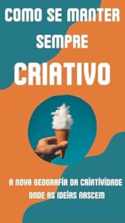 Livro Como se manter sempre criativo: A Nova Geografia da Criatividade: Onde as Ideias Nascem