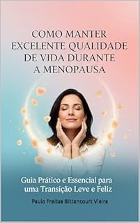 Livro COMO MANTER EXCELENTE QUALIDADE DE VIDA DURANTE A MENOPAUSA: Guia Prático e Essencial para uma Transição Leve e Feliz