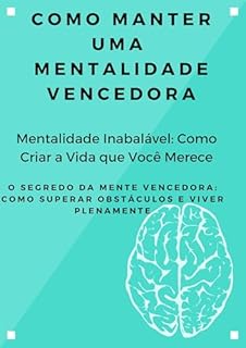 Livro Como manter uma mentalidade vencedora: Mentalidade Inabalável: Como Criar a Vida que Você Merece