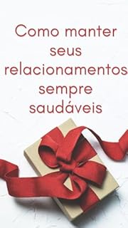 Livro Como manter seus relacionamentos sempre saudáveis: O Amor que Constrói: Como Cultivar Conexões Verdadeiras