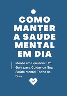 Livro Como manter a saúde mental em dia: Mente em Equilíbrio: Um Guia para Cuidar da Sua Saúde Mental Todos os Dias