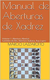 Manual de Aberturas de Xadrez : Volume 1 : Aberturas Abertas Gambito do Rei, Abertura Italiana, Ruy Lopez