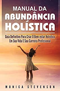 Livro Manual Da Abundância Holística: Guia Definitivo Para Criar O Bem-estar Holístico Em Sua Vida E Sua Carreira Profissional, Ter Mais Qualidade de Vida e Autoconhecimento