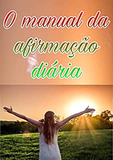 Livro O MANUAL DA AFIRMAÇÃO DIÁRIA: Descubra as afirmações poderosas que você pode usar para manifestar seus desejos e viver a vida que sempre quis