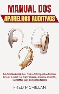 Livro Manual Dos Aparelhos Auditivos: Guia Definitivo Com 60 Dicas Práticas Sobre Aparelhos Auditivos, Aprender Técnicas Para Vencer A Surdez E O Zumbido No Ouvido E Escutar Mais Sobre A Deficiência