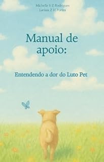 Manual de Apoio: Entendendo a Dor do Luto Pet: Um Guia de Acolhimento e espiritualidade para tutores enlutados