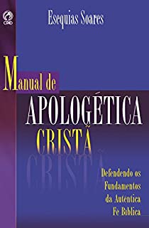 Manual de Apologética Cristã: Defendendo os Fundamentos da Autêntica Fé Bíblica