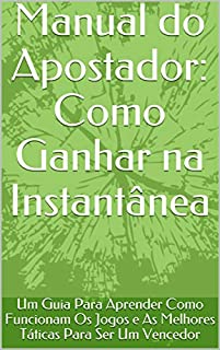 Livro Manual do Apostador: Como Ganhar na Instantânea: Um Guia Para Aprender Como Funcionam Os Jogos e As Melhores Táticas Para Ser Um Vencedor