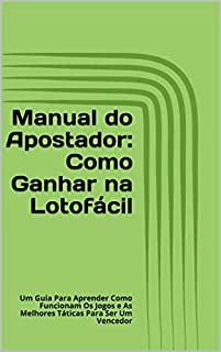 Livro Manual do Apostador: Como Ganhar na Lotofácil: Um Guia Para Aprender Como Funcionam Os Jogos e As Melhores Táticas Para Ser Um Vencedor